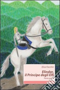 Elindar, il principe degli Elfi. Vol. 1 libro di Facchin Elisa