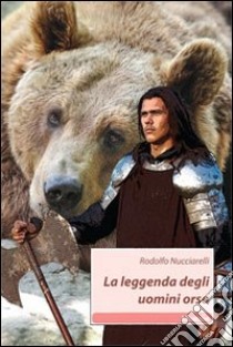 La Leggenda degli uomini orso libro di Nucciarelli Rodolfo