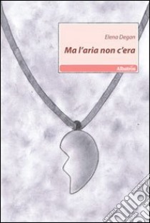 Ma l'aria non c'era libro di Degan Elena