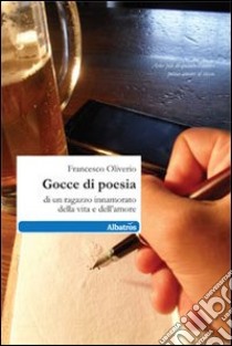 Gocce di poesia di un ragazzo innamorato della vita e dell'amore libro di Oliverio Francesco