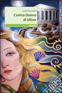 L'Unica donna di Ulisse libro di Piromalli Licia