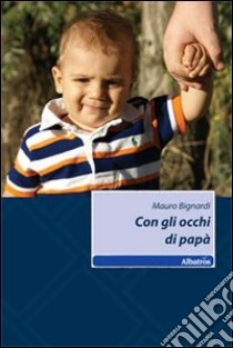 Con gli occhi di papà libro di Bignardi Mauro