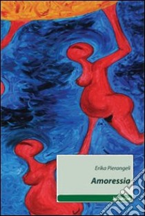 Amoressia libro di Pierangeli Erika