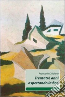 Trentatré anni aspettando la fine libro di Chiolerio Francarlo