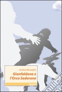 Gianfaldone e l'orco Sederone libro di Benedetti Andrea