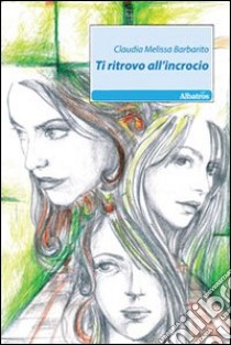 Ti ritrovo all'incrocio libro di Barbarito Claudia M.