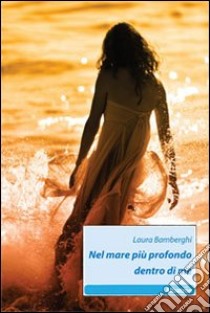 Nel mare più profondo dentro di me libro di Bamberghi Laura