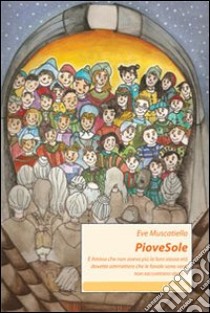 Piovesole. E Anima che non aveva più la loro stessa età dovette ammettere che le favole sono vere, non raccontano storie... libro di Muscatiello Eve