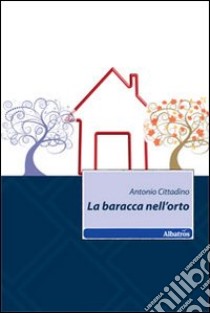 La baracca nell'orto libro di Cittadino Antonio