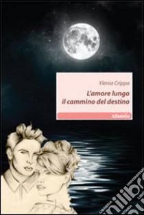 L'amore lungo il cammino del destino libro di Crippa Ylenia