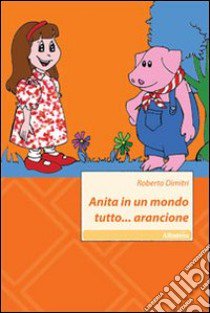 Anita in un mondo tutto... arancione libro di Dimitri Roberto