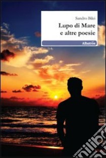 Lupo di mare e altre poesie libro di Bilei Sandro