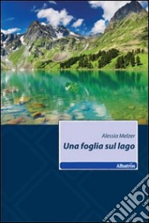 Una foglia sul lago libro di Melzer Alessia