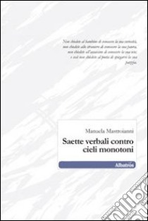 Saette verbali contro cieli monotoni libro di Mastroianni Manuela