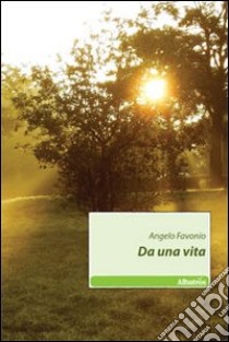 Da una vita libro di Favonio Angelo