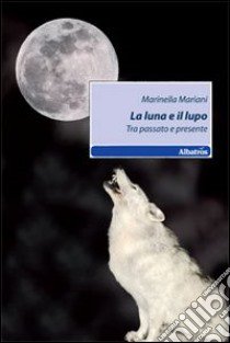 La luna e il lupo. Tra passato e presente libro di Mariani Marinella