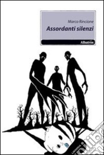 Assordanti silenzi libro di Rincione Marco