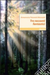 Tre racconti fantastici libro di Tatonetti Montaldi Annamaria