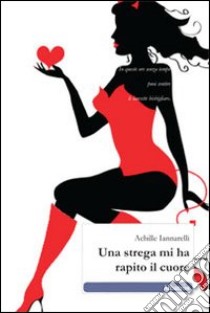 Una Strega mi ha rapito il cuore libro di Iannarelli Achille