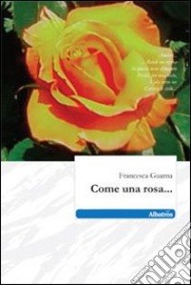 Come una rosa... libro di Guarna Francesca