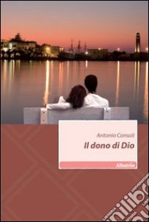 Il dono di Dio libro di Consoli Antonio