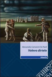 Volevo dirtelo libro di Camanini De Paoli Alessandra