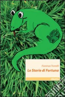 Le Storie di fortuna libro di Tronelli Fiorenza