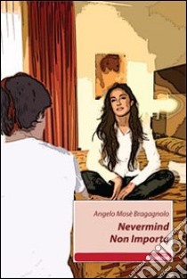 Nevermind-Non importa. Ediz. italiana libro di Bragagnolo Angelo Mosè