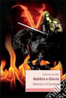 Rabbia e gloria. Vàlerion, il cavaliere libro di Panfilo Federico