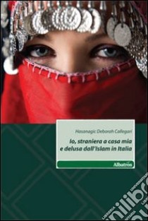 Io, straniera a casa mia e delusa dall'Islam in Italia libro di Callegari Hasanagic Deborah