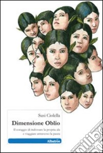 Dimensione oblio. Il coraggio di indossare la propria ala e viaggiare attraverso la paura libro di Ciolella Susi