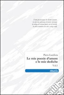 Le mie poesie d'amore e le mie dediche. Vol. 1 libro di Lucifora Piero