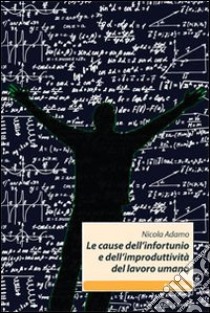 Le Cause dell'infortunio e dell'improduttività del lavoro umano libro di Adamo Nicola