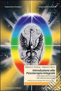 Introduzione alla psicoterapia integrale. Dalla logica dell'inclusione alla volontà trasformatrice libro di Clovis Anversa Roberto; Borca Debora