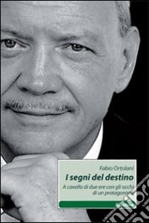 I segni del destino. A cavallo di due ere con gli occhi di un protagonista libro di Ortolani Fabio