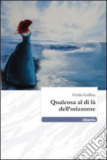 Qualcosa al di là dell'orizzonte libro di Gallina Giulia