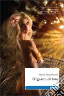 Orgasmi di fata libro di Macchiavelli Mattia