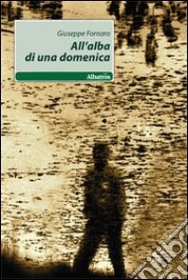 All'alba di una domenica libro di Fornaro Giuseppe