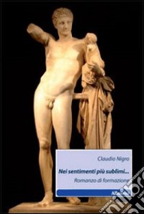 Nei sentimenti più sublimi. Romanzo di formazione libro di Nigro Claudio