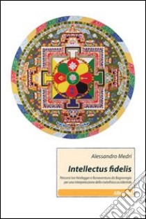 Intellectus fidelis. Percorsi tra Heidegger e Bonaventura da Bagnoreggio per una interpretazione della metafisica occidentale libro di Medri Alessandro