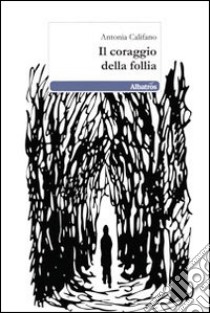 Il coraggio della follia libro di Califano Antonia