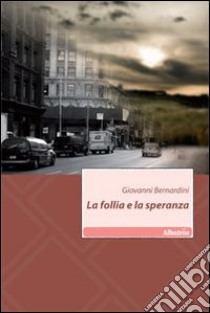 La follia e la speranza libro di Bernardini Giovanni