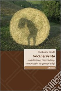 Voci nel vento. Una storia per capire i disagi comunicativi tra genitori e figli libro di Lando Rita G.