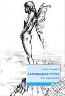 Il paradiso dopo l'inferno. Uno sfogo amaro libro di Recalcati Vittoria