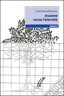 Insieme verso l'eternità libro di Petrosilli Rossini Carla