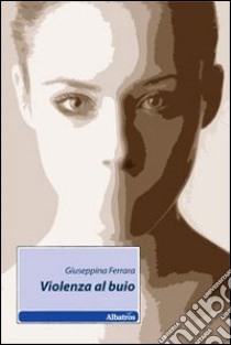 Violenza al buio libro di Ferrara Giuseppina