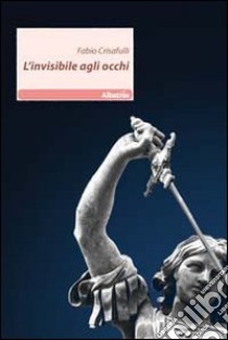 L'invisibile agli occhi libro di Crisafulli Fabio