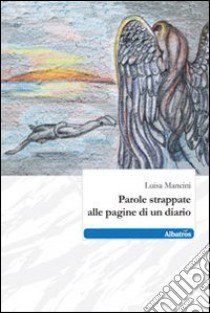 Parole strappate alle pagine di un diario libro di Mancini Luisa