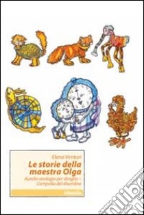 Le storie della maestra Olga: Aurelio orologio per sbaglio-L'ampolla del disordine libro di Venturi Elena