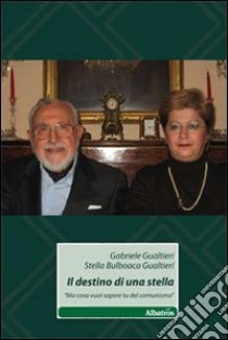 Il Destino di una stella. «Ma cosa vuoi sapere tu del comunismo» libro di Gualtieri Gabriele; Bulboaca Gualtieri Stella